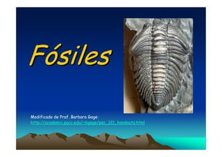 FFóósilessiles
Modificado de Prof. Barbara Gage:
http://academic.pgcc.edu/~bgage/psc_121_handouts.html
 