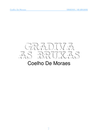 Coelho De Moraes                 GRADIVA / AS BRUXAS




         GRADIVA
        AS BRUXAS
                   Coelho De Moraes




                          2
 