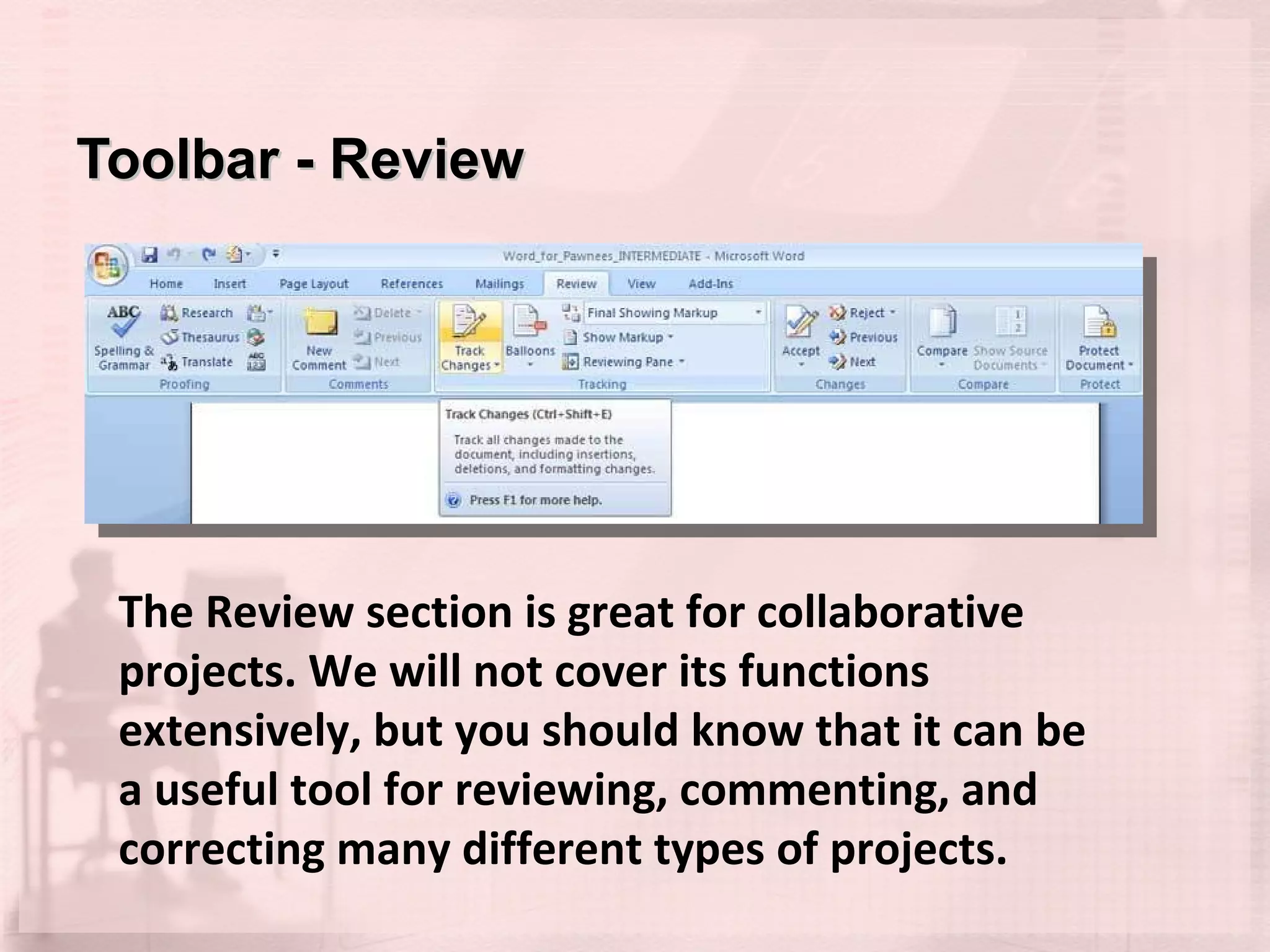 Toolbar - Review The Review section is great for collaborative projects. We will not cover its functions extensively, but you should know that it can be a useful tool for reviewing, commenting, and correcting many different types of projects. 