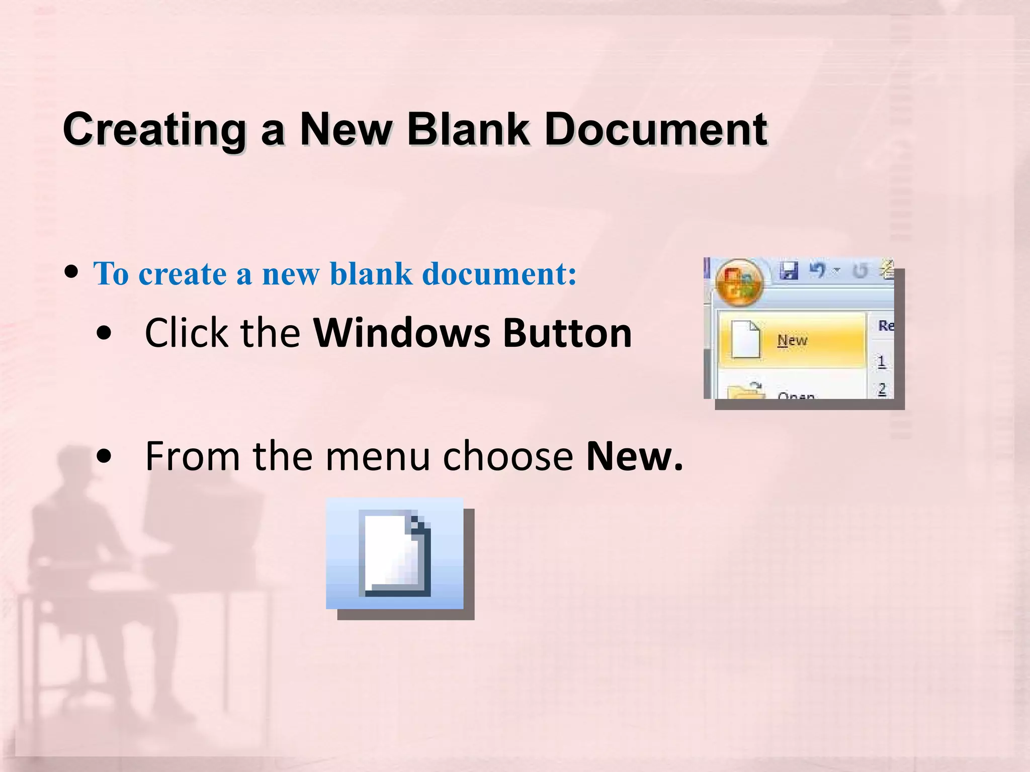 Creating a New Blank Document To create a new blank document: Click the  Windows Button  From the menu choose  New. 