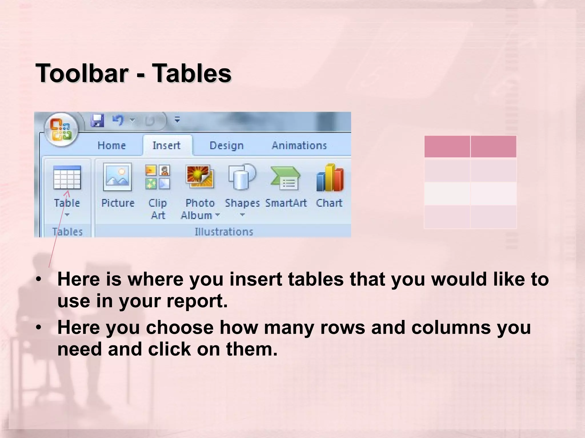Toolbar - Tables Here is where you insert tables that you would like to use in your report. Here you choose how many rows and columns you need and click on them. 