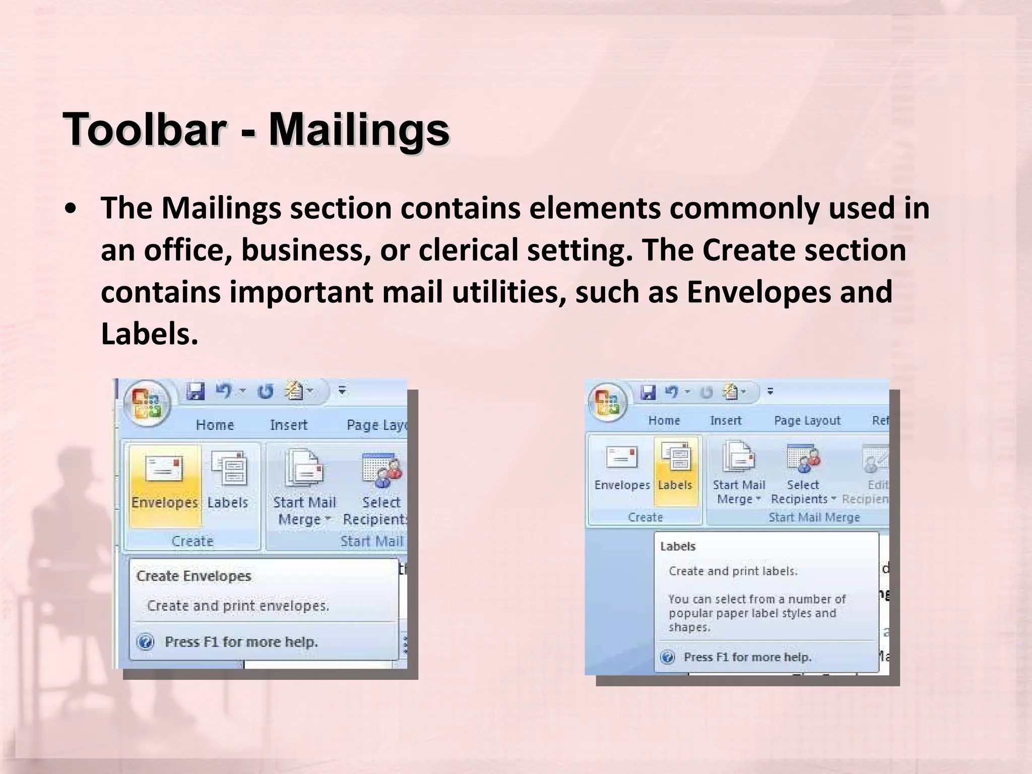 Toolbar - Mailings The Mailings section contains elements commonly used in an office, business, or clerical setting. The Create section contains important mail utilities, such as Envelopes and Labels. 