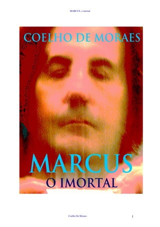 MARCUS, o imortal




Coelho De Moraes     1
 