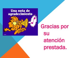Gracias por
su
atención
prestada.