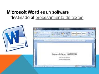 Microsoft Word es un software
destinado al procesamiento de textos.