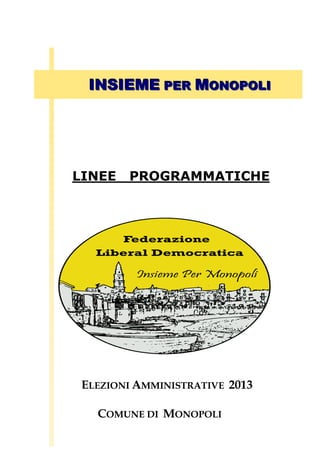 LINEESPEME PER MONOPOLI
   IN I ROGRAMMATICHE




LINEE   PROGRAMMATICHE




 ELEZIONI AMMINISTRATIVE 2013

   COMUNE DI MONOPOLI
 