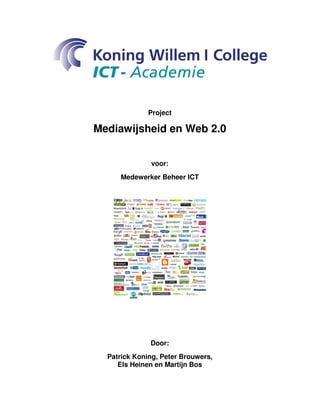 Project

Mediawijsheid en Web 2.0


              voor:
     Medewerker Beheer ICT




              Door:
  Patrick Koning, Peter Brouwers,
     Els Heinen en Martijn Bos
 
