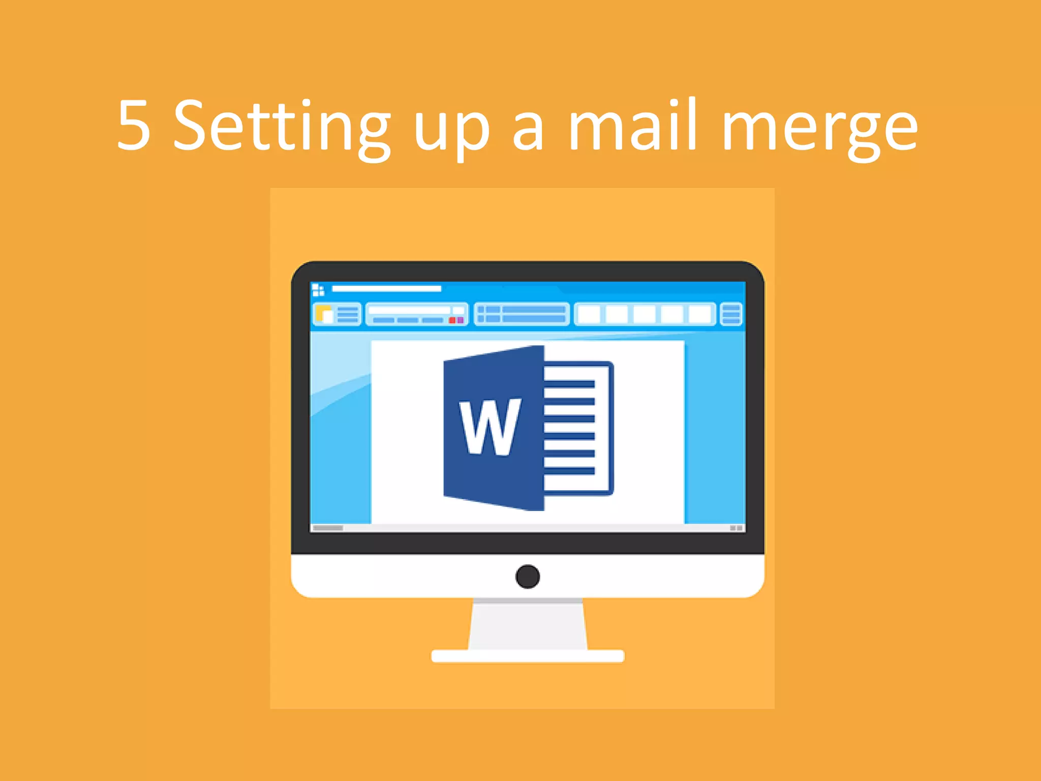 Mi
5 Setting up a mail merge
 