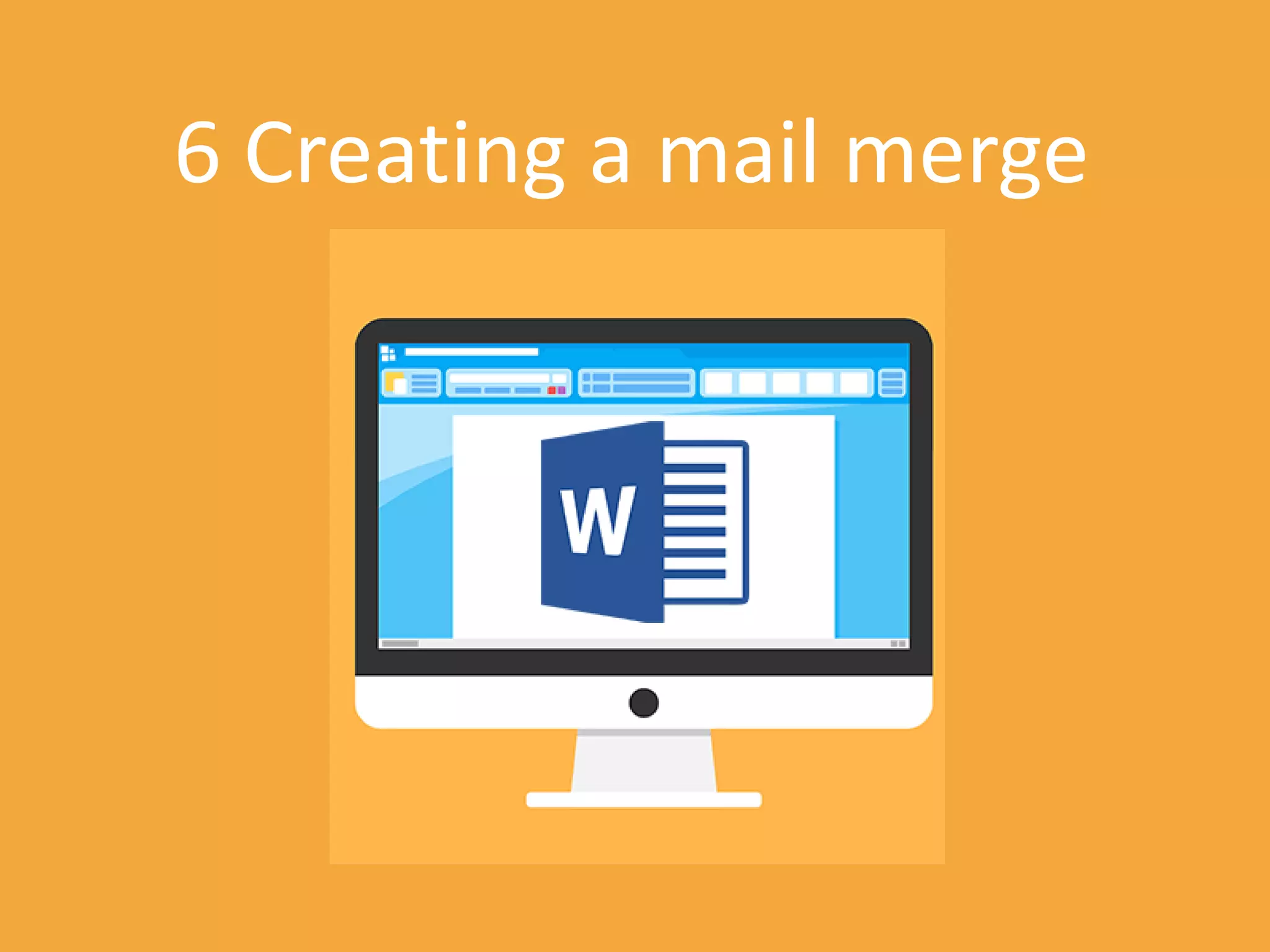 Mi
6 Creating a mail merge
 