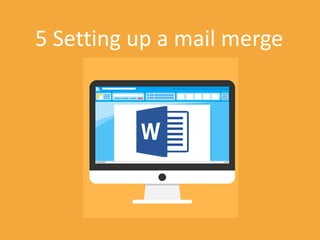 Mi
5 Setting up a mail merge
 