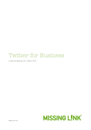 Twitter for Business
A report by Missing Link // March 2010




©Missing Link 2010
 