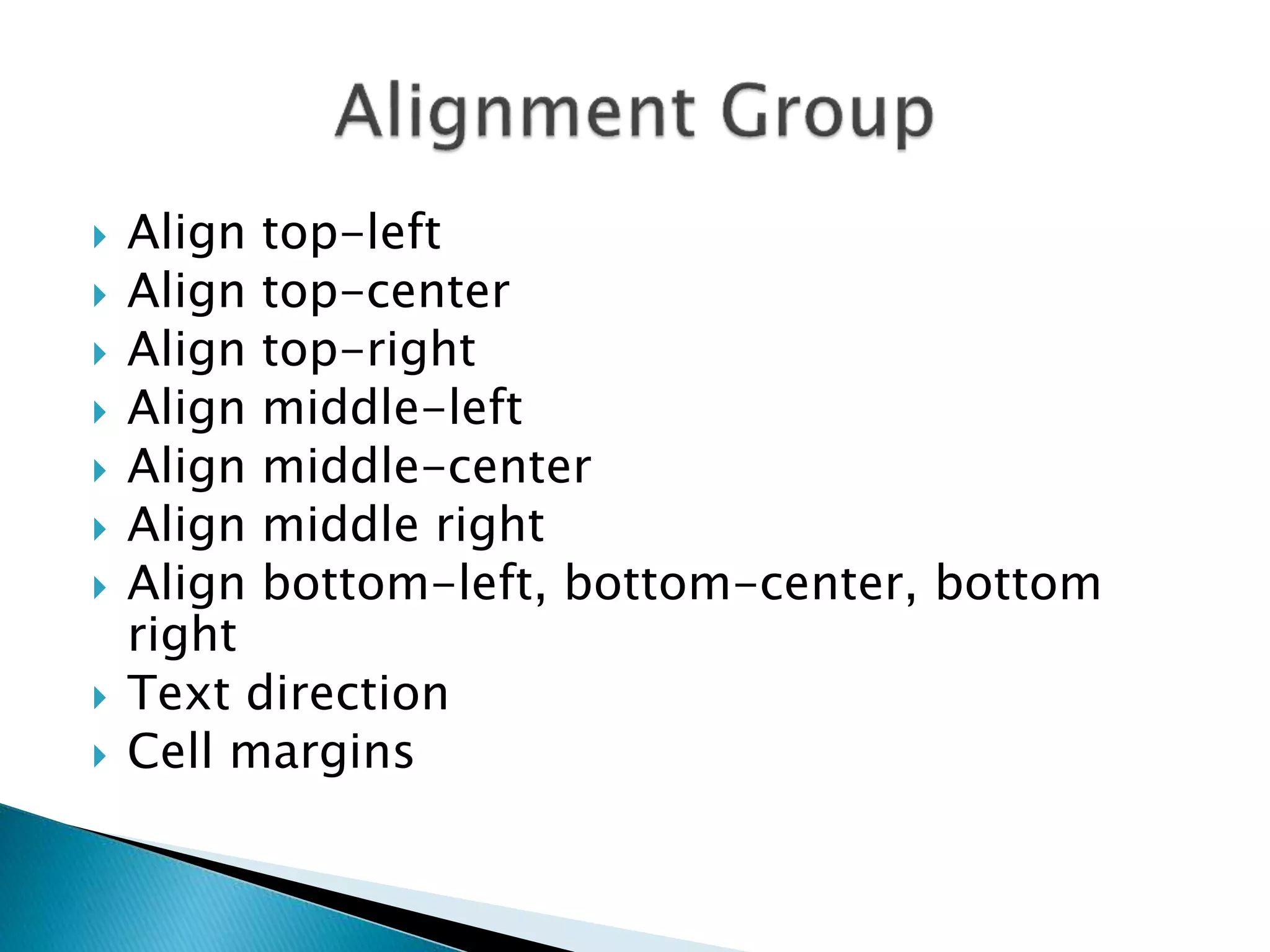  Align top-left 
 Align top-center 
 Align top-right 
 Align middle-left 
 Align middle-center 
 Align middle right 
 Align bottom-left, bottom-center, bottom 
right 
 Text direction 
 Cell margins 
 