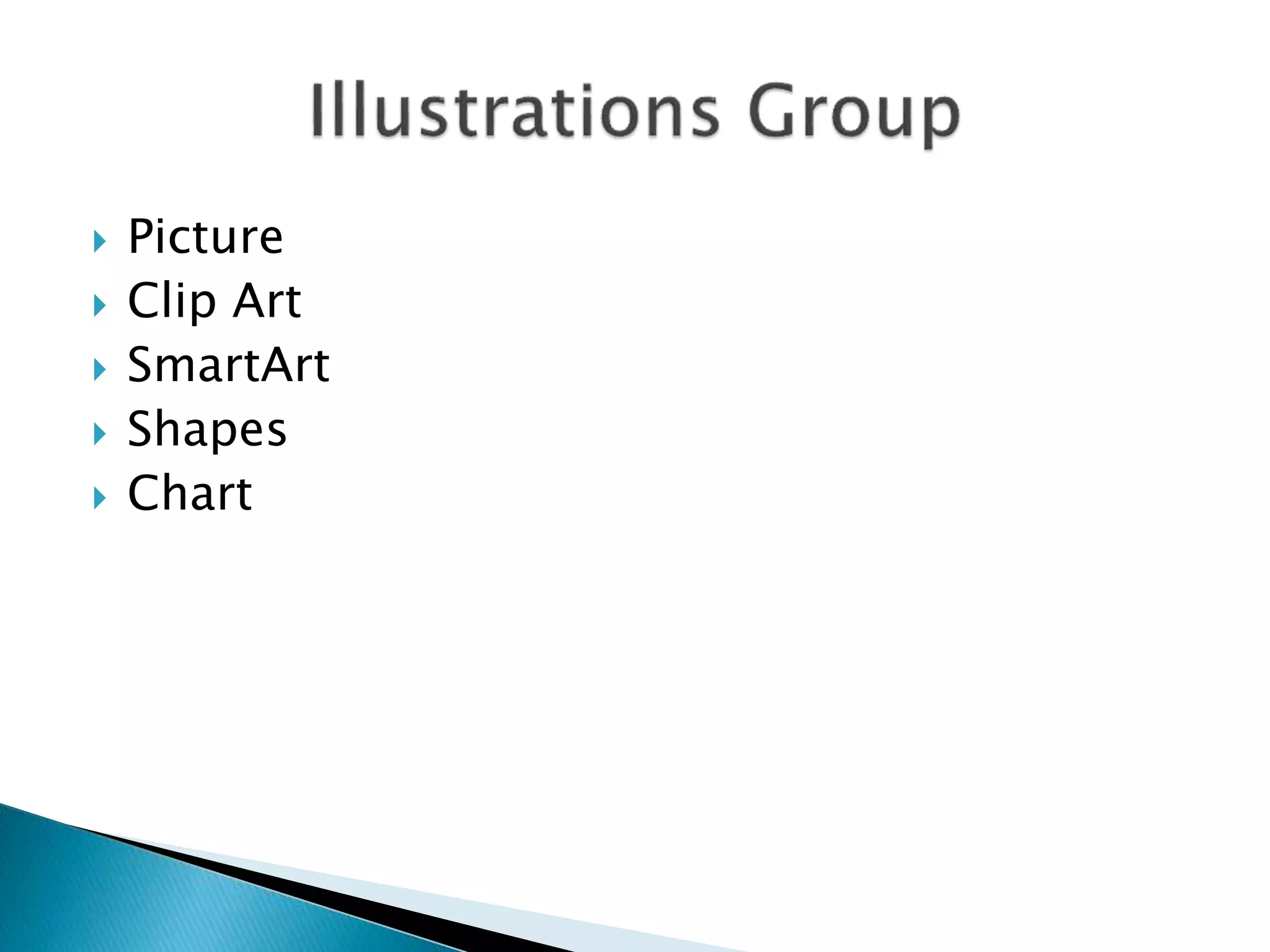  Picture 
 Clip Art 
 SmartArt 
 Shapes 
 Chart 
 