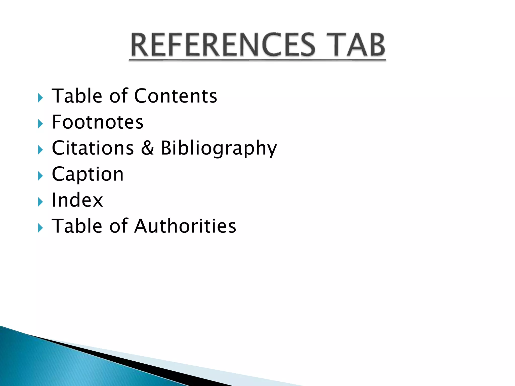  Table of Contents 
 Footnotes 
 Citations & Bibliography 
 Caption 
 Index 
 Table of Authorities 
 