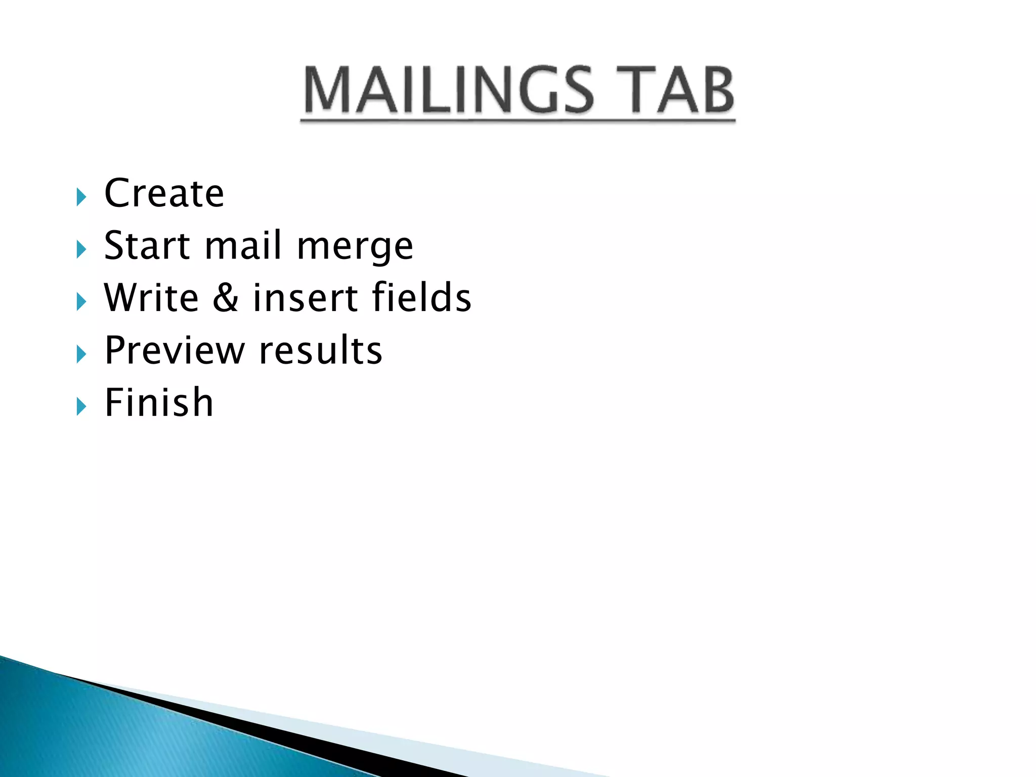  Create 
 Start mail merge 
 Write & insert fields 
 Preview results 
 Finish 
 