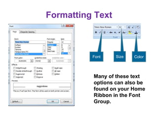 Formatting Text
Many of these text
options can also be
found on your Home
Ribbon in the Font
Group.
Font Size Color
 