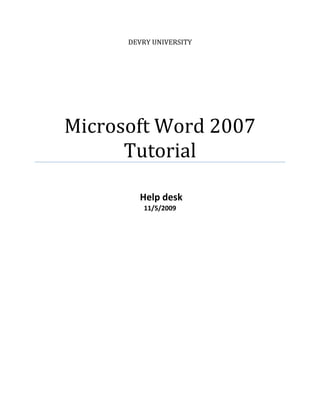 DEVRY UNIVERSITY




Microsoft Word 2007
      Tutorial

        Help desk
         11/5/2009
 