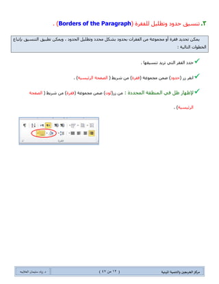 ‫مسكص‬‫امله‬ ‫والخىميت‬ ‫الخسيجين‬‫ىيت‬(02ٍ‫ي‬44)‫شٍاد‬ .‫د‬‫طليمان‬‫ـ‬ً‫الحال‬‫ب‬‫ه‬
: ‫جٌفمٍجش‬ ‫ػالِحش‬ ‫ئنفحء‬ / ٌ‫ئظٙح‬
ٍٝ‫ػ‬ ٍ‫جٌٕم‬ ‫نالي‬ ِٓ ٍ‫ٚج٤ْط‬ ‫جٌفمٍجش‬ ‫قىٚو‬ ‫ضكىو‬ ‫ػالِحش‬ ٟ٘( ٌَ‫جٌفمٍجش‬ ‫ػالِحش‬‫ِؿّٛػس‬ ّٓ‫ػ‬ )
(‫فمٍز‬( ‫شٍ٠ؾ‬ ِٓ )‫جٌظفكس‬‫جٌٍت١ٓ١س‬. )
2.( ‫ٌٍفمٍز‬ ً١ٍ‫ٚضظ‬ ‫قىٚو‬ ‫ضٕٓ١ك‬Borders of the Paragraph. )
‫ضطر١ك‬ ٓ‫ٚ٠ّى‬ ، ‫جٌكىٚو‬ ً١ٍ‫ٚضظ‬ ‫ِكىو‬ ً‫ذشى‬ ‫ذكىٚو‬ ‫جٌفمٍجش‬ ِٓ ‫ِؿّٛػس‬ ٚ‫أ‬ ‫فمٍز‬ ‫ضكى٠ى‬ ٓ‫٠ّى‬
: ‫جٌطحٌ١س‬ ‫جٌهطٛجش‬ ‫ذاضرحع‬ ‫جٌطٕٓ١ك‬
ٟ‫جٌط‬ ٍ‫جٌفم‬ ‫قىو‬. ‫ضٕٓ١مٙح‬ ‫ضٍ٠ى‬
( ٌَ ٍ‫جٔم‬‫قىٚو‬( ‫ِؿّٛػس‬ ّٓ‫ػ‬ )‫فمٍز‬( ‫شٍ٠ؾ‬ ِٓ )‫جٌظفكس‬
‫جٌٍت١ٓ١س‬. )
: ‫جٌّكىوز‬ ‫جٌّٕطمس‬ ٟ‫ف‬ ً‫ظ‬ ٌ‫إلظٙح‬(ٌَ ٌِْٓٛ)
( ‫ِؿّٛػس‬ ّٓ‫ػ‬‫فمٍز‬( ‫شٍ٠ؾ‬ ِٓ )‫جٌٍت١ٓ١س‬ ‫جٌظفكس‬. )
( ‫الخيظيق‬ ‫وسخ‬CopyFormat: )
.ٗ‫ضٕٓ١م‬ ‫ٔٓم‬ ‫ضٍ٠ى‬ ًٌٞ‫ج‬ ‫جٌٕض‬ ‫قىو‬
( ٌَ ٍ‫جٔم‬ ُ‫غ‬‫جٌطٕٓ١ك‬ ‫ٔٓم‬)( ‫ِؿّٛػس‬ ّٓ‫ػ‬‫جٌكحفظس‬ِٓ )
( ‫شٍ٠ؾ‬‫جٌٍت١ٓ١س‬ ‫جٌظفكس‬. )
ٍ١١‫ضغ‬ ‫ِرحشٍز‬ ُ‫ٌ١ط‬ ٌٗ ‫جٌطٕٓ١ك‬ ً‫ٔم‬ ‫ضٍ٠ى‬ ًٌٞ‫ج‬ ‫جٌٕض‬ ‫قىو‬
. ٗ‫ضٕٓ١م‬
 