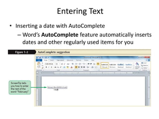 Entering Text
• Inserting a date with AutoComplete
– Word’s AutoComplete feature automatically inserts
dates and other regularly used items for you
 