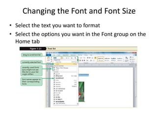 Changing the Font and Font Size
• Select the text you want to format
• Select the options you want in the Font group on the
Home tab
 