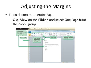 Adjusting the Margins
• Zoom document to entire Page
– Click View on the Ribbon and select One Page from
the Zoom group
 