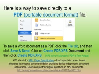 Here is a way to save directly to a
    PDF (portable document format) file:




To save a Word document as a PDF, click t...