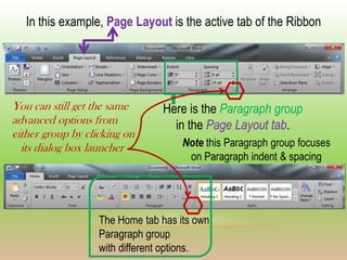 In this example, Page Layout is the active tab of the Ribbon




You can still get the same      Here is the Paragraph gro...