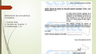 Elaboración de una solicitud,
Considerar
1. Fuente: Arial
2. Tamaño de Fuente: 11
3. Interlineado: 1.15
 