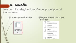 B. TAMAÑO
Nos permite elegir el tamaño del papel para el
documento
a)Clic en opción Tamaño b)Elegir el tamaño de papel
deseado
 