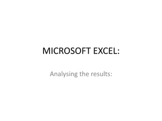 MICROSOFT EXCEL:
Analysing the results:
 