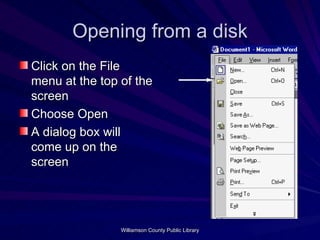 Opening from a disk Click on the File menu at the top of the screen Choose Open A dialog box will come up on the screen 