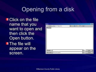 Opening from a disk Click on the file name that you want to open and then click the Open button. The file will appear on the screen. 