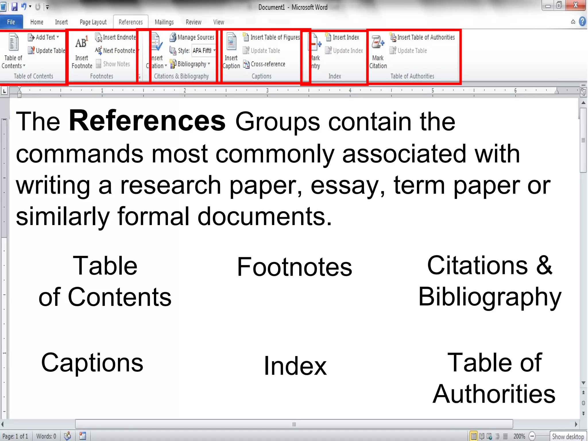 The References Groups contain the
commands most commonly associated with
writing a research paper, essay, term paper or
similarly formal documents.
Table
of Contents
Footnotes Citations &
Bibliography
Captions Index Table of
Authorities
 