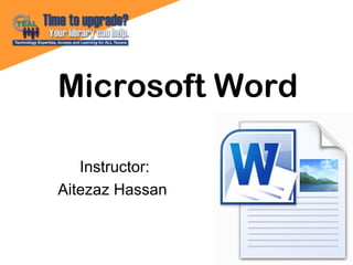 Microsoft Word
Instructor:
Aitezaz Hassan
 