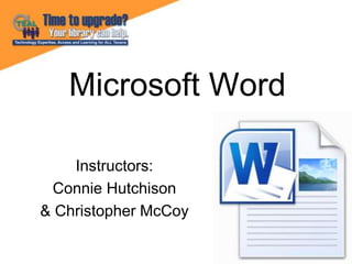 Microsoft Word
Instructors:
Connie Hutchison
& Christopher McCoy
 