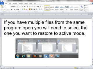 If you have multiple files from the same
program open you will need to select the
one you want to restore to active mode.
 
