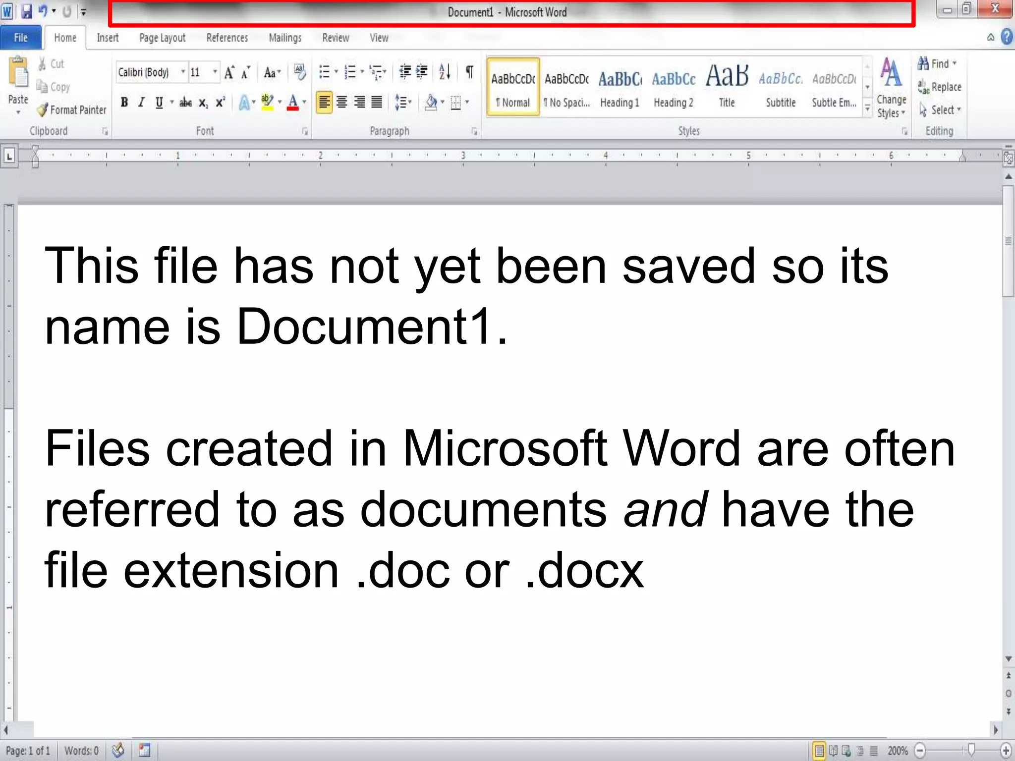 This file has not yet been saved so its
name is Document1.
Files created in Microsoft Word are often
referred to as documents and have the
file extension .doc or .docx
 
