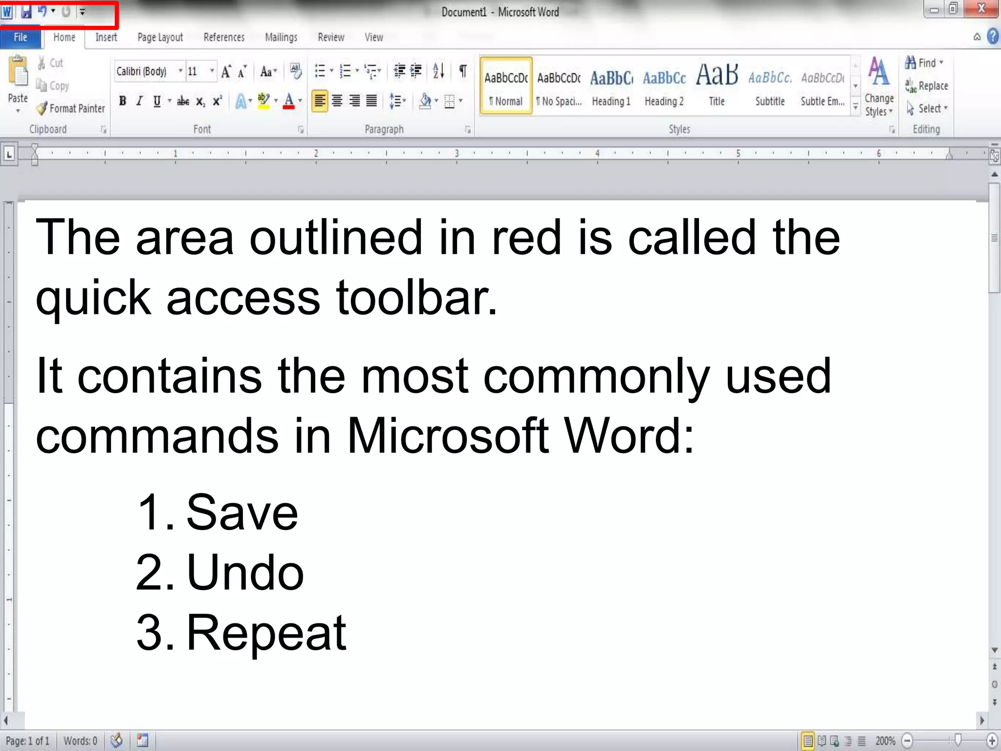 The area outlined in red is called the
quick access toolbar.
It contains the most commonly used
commands in Microsoft Word:
1. Save
2. Undo
3. Repeat
 