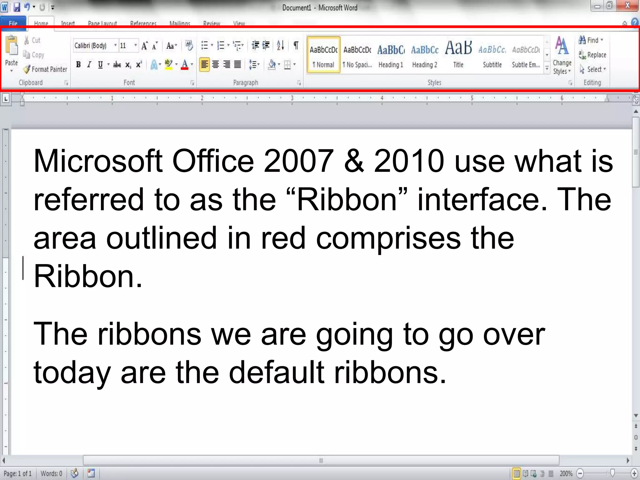 Microsoft Office 2007 & 2010 use what is
referred to as the “Ribbon” interface. The
area outlined in red comprises the
Ribbon.
The ribbons we are going to go over
today are the default ribbons.
 