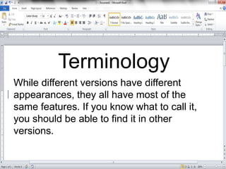 While different versions have different
appearances, they all have most of the
same features. If you know what to call it,
you should be able to find it in other
versions.
Terminology
 