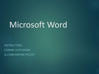 Microsoft Word
INSTRUCTORS:
CONNIE HUTCHISON
& CHRISTOPHER MCCOY
 