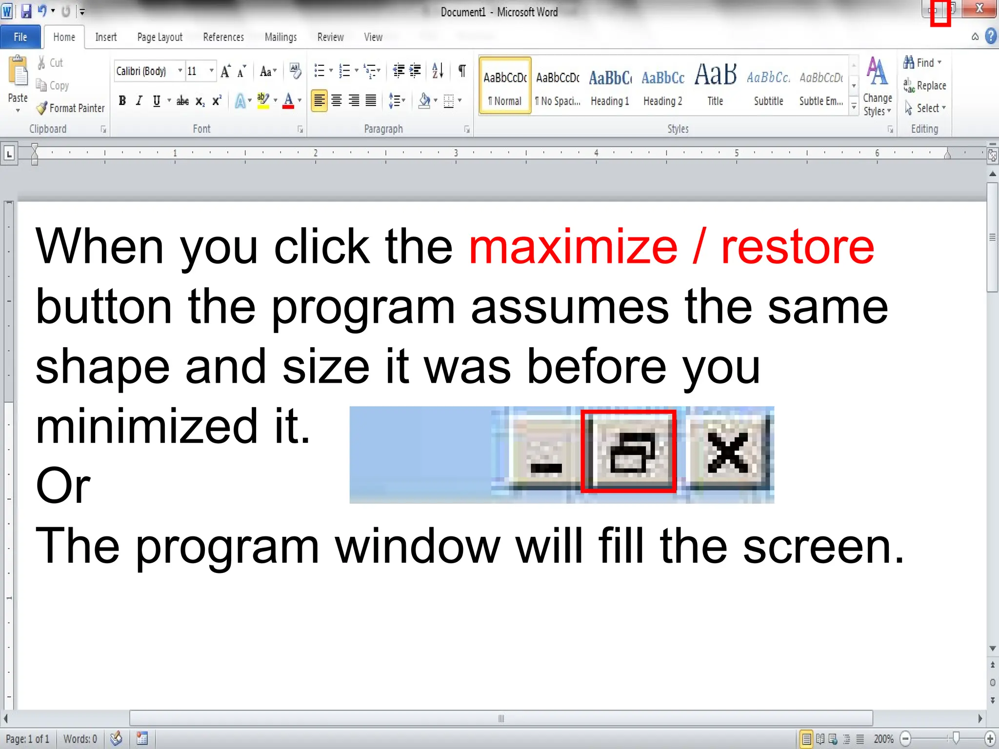 When you click the maximize / restore
button the program assumes the same
shape and size it was before you
minimized it.
Or
The program window will fill the screen.
 