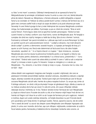 cu fata "a mai mare" a acestuia. Călăreţul intenţionează să se oprească la hanul lui
Mânjoală.Acesta îşi aminteşte că bărbatul murise în urmă cu vreo cinci ani, lăsînd afacerile
pline de datorii. Nevastă-sa, Mânjoloaia, o femeie zdravană, a plătit obligaţiile, a reparat
hanul şi se zvoneşte că "trebuie să aibă şi parale bune".Lumea o bănuia de farmece sau că a
găsit vreo comoara astfel încât a reuşit să scape de datorii şi să pună afacerea pe roate.
Secvenţa în care tînărul ajunge la han şi este întâmpinat de cocoana Marghioala constituie
intriga. Ea il ademeneşte pe călător, îl primeşte ca pe un client de omenie: “Bine ai venit
coane Fănică”, fiind singura dată cînd se specifică numele personajului. Tânărul se lasă
cucerit încetul cu încetul, conform unui ritual tainic, numai de Marghioala ştiut. Pe hangiţă o
cunoştea de când era copil şi mergea cu tatăl său la târg. Ştia că era o femeie “voinică,
frumoasă şi ochioasă” dar parcă niciodată nu-i plăcuse aşa mult ca acum.Personajul îşi face
un portret succint prin autocaracterizare ironică : “ curăţel şi obraznic, mai mult obraznic
decât curăţel“ şi pentru a demonstra această însuşire, o ciupeşte pe hangiţă de braţ şi îi
spune ce ochi frumoşi are. Parcă este determinat să facă acest lucru de către forţele
necuratului, spunând că : “ m-a împins dracul s-o ciupesc “. Spre mirarea sa , cocoana
Marghioala ştia că el se ducea la polcovnicul Iordache pentru a se logodi cu fata lui cea
mare şi-l mustra pentru obrăznicie, ameninţându-l cu viitorul socru, prevenindu-l: "- la nu
mă-ncânta". Tânărul este cucerit de odaia albă şi cochetă în care e “cald ca sub o aripă de
cloşcă” şi miroase a mere si gutui. În întuneric începe so mângâie şi s-o sărute pe
Marghioala - "Eu, obraznic, o iau bine-n braţe şi-ncep s-o pup... Cocoana mai nu vrea, mai
se lasă" . Apar
câteva detalii care sugerează imaginea unei hangiţe cu puteri vrăjitorești, dar care se
păstrează în limitele verosimilităţii realiste: răcnetul cotoiului, zburdălnicia nebună a căpriţei
negre, absenţa icoanelor de pe pereţi. Tanărul pare vrăjit prin farmecele pe care le făcuse
cocoana Marghioala căciulii sale, înainte de a pleca noaptea la drum. Cu ea pe cap, simte că
îl strânge sufocant, iar când o dă jos drumeţul începe să gândească logic, dându-şi seama că
nu trebuia să plece de la han pe viscol. În cele din urmă, din cauza influenţei nefaste
rătăceşte drumul, învîrtindu-se în loc. Tânărul rămâne la han fermecat de nurii Marghioalei
şi, după ce viitorul socru îl scoate de acolo cu sila, el se întoarce vrăjit înapoi încă de trei ori,
înainte să-l lege si să-l duca la un schit ca să-l scape de farmece prin prin rugăciuni, metanii
si molitve, după cum arată credinţa străveche, că forţele diavolului nu pot fi biruite decât
prin pocăinţă şi prin forţa divină. In epilogul nuvelei, Fănică, aşezat la casa lui, stă de vorbă
”într-o seară de iarnă” cu socrul său despre coana Marghioala care sfârşeşte îngropata sub
jăratic, în urma unui incendiu de la han, aşa cum sfârşesc vrăjitoarele, condamnate să ardă în
focul iadului pentru farmecele şi îndeletnicirile lor diavoleşti. Iordache este convins că
 