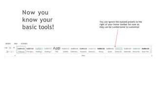 Now you
know your
basic tools!
You can ignore the stylized presets to the
right of your home toolbar for now as
they can be cumbersome to customize
 