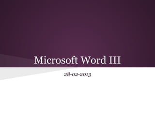 Microsoft Word III
      28-02-2013
 