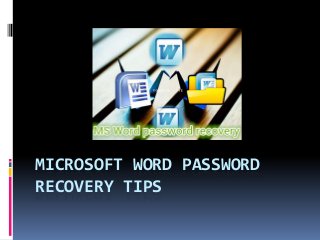 MICROSOFT WORD PASSWORD
RECOVERY TIPS
 