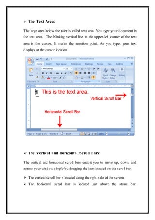  The Text Area:
The large area below the ruler is called text area. You type your document in
the text area. The blinking...