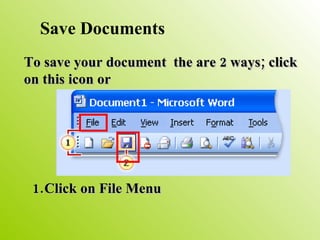 Save Documents To save your document  the are 2 ways; click on this icon or  Click on File Menu 
