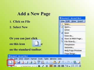 Add a New Page Click on File  Select New Or you can just click on this icon  on the  on the standard toolbar.  