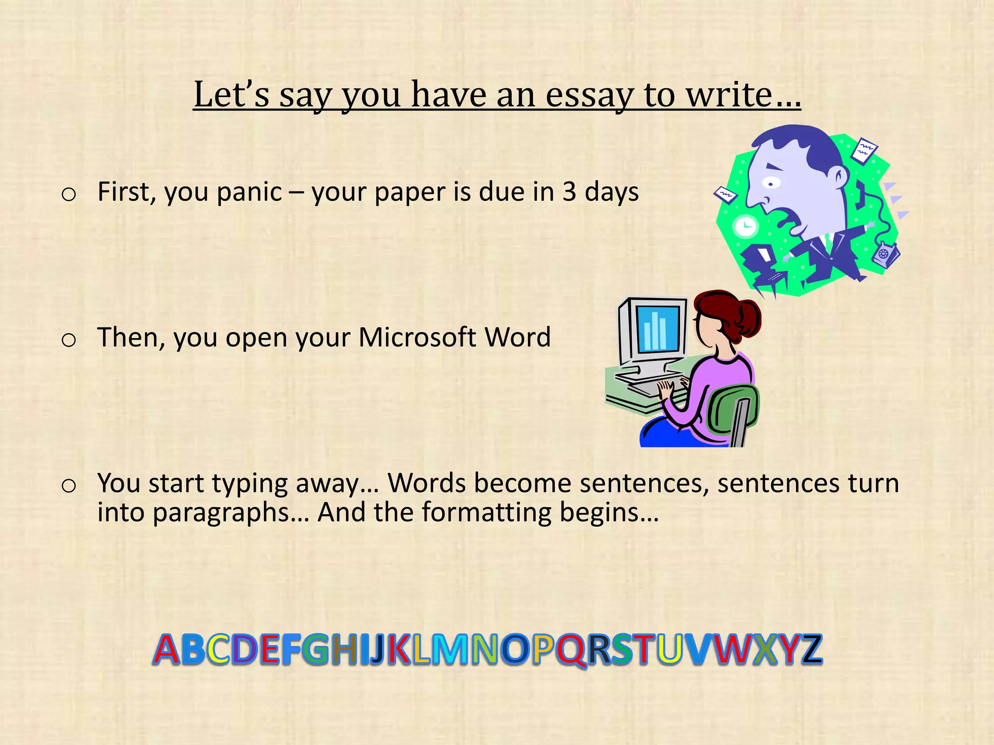 Let’s say you have an essay to write… First, you panic – your paper is due in 3 days